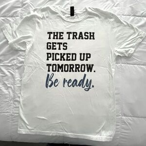 Gildan White T-Shirt with funny Saying. “The Trash Gets Picked Up Tomorrow. M